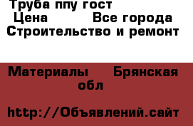 Труба ппу гост 30732-2006 › Цена ­ 333 - Все города Строительство и ремонт » Материалы   . Брянская обл.